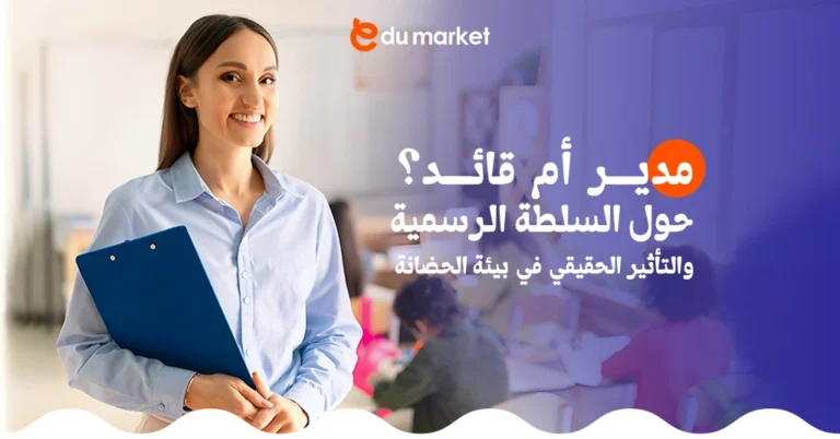 مدير أم قائد - حول السلطة الرسمية والتأثير الحقيقي في بيئة الحضانة